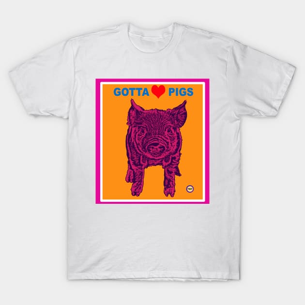 Gotta Love Pigs T-Shirt by TBT-TSHIRTS